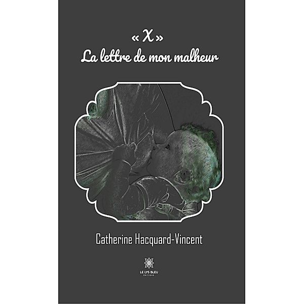 « X » - La lettre de mon malheur, Catherine Hacquard-Vincent