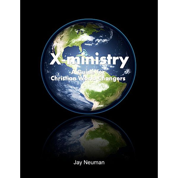 X-ministry: A Guide for Christian World Changers, Jay Neuman