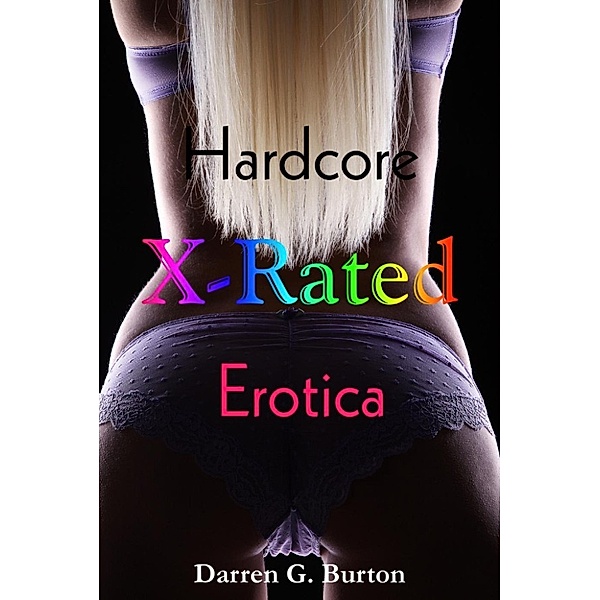 X-Rated Hardcore Erotica: X-Rated Hardcore Erotica, Darren G. Burton
