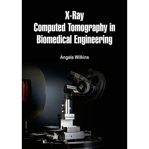 X-Ray Computed Tomography in Biomedical Engineering, Angela Wilkins