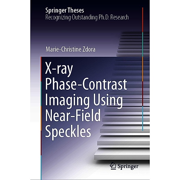 X-ray Phase-Contrast Imaging Using Near-Field Speckles / Springer Theses, Marie-Christine Zdora