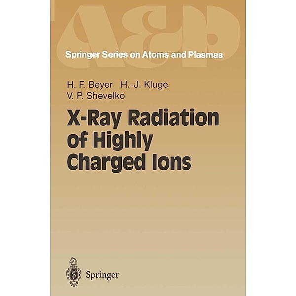 X-Ray Radiation of Highly Charged Ions / Springer Series on Atomic, Optical, and Plasma Physics Bd.19, Heinrich F. Beyer, H. -J. Kluge, V. P. Shevelko