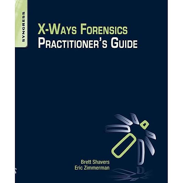 X-Ways Forensics Practitioner's Guide, Brett Shavers, Eric Zimmerman
