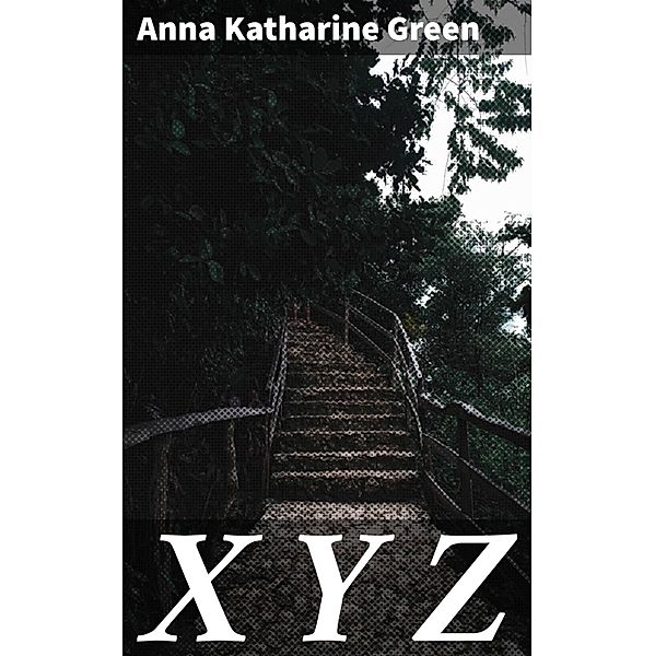 X Y Z, Anna Katharine Green