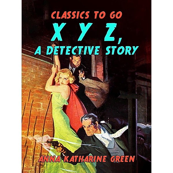 X Y Z, A Detective Story, Anna Katharine Green