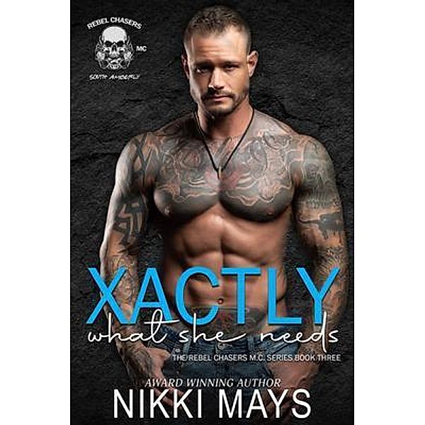 Xactly What She Needs / The Rebel Chasers M.C. Series Bd.3, Nikki Mays
