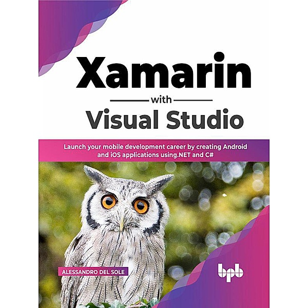 Xamarin with Visual Studio: Launch your mobile development career by creating Android and iOS applications using .NET and C# (English Edition), Alessandro Del Sole