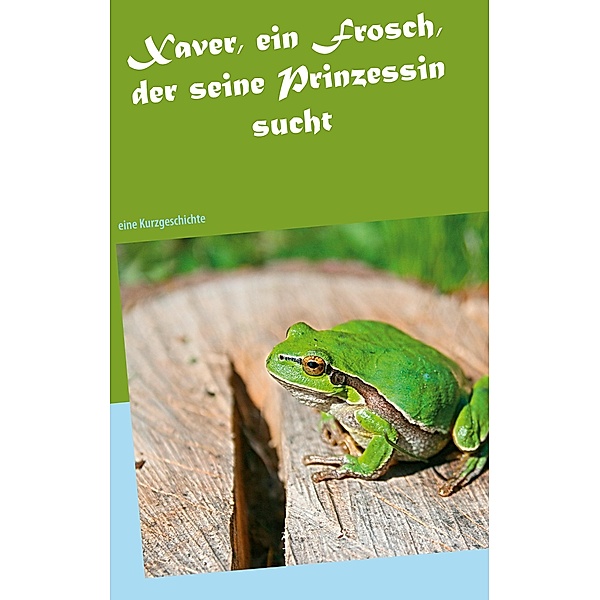 Xaver, ein Frosch, der seine Prinzessin sucht, Silvia Wobschall