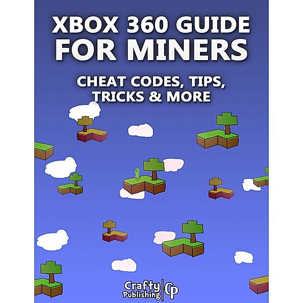 Xbox 360 Cheats for Miners - Cheat Codes, Tips, Tricks & More: (An Unofficial Minecraft Book), Crafty Publishing