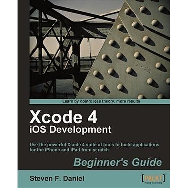 Xcode 4 iOS Development Beginner's Guide, Steven F. Daniel