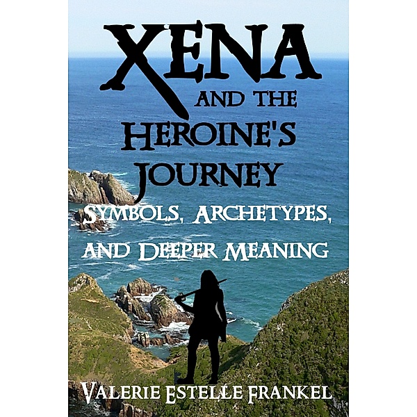Xena and the Heroine's Journey: Symbols, Archetypes, and Deeper Meaning, Valerie Estelle Frankel