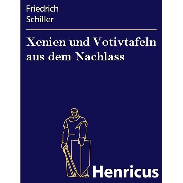 Xenien und Votivtafeln aus dem Nachlass, Friedrich Schiller