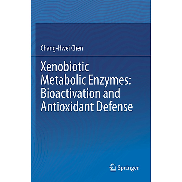 Xenobiotic Metabolic Enzymes: Bioactivation and Antioxidant Defense, Chang-Hwei Chen