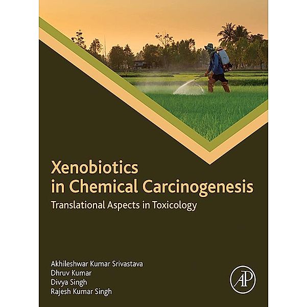 Xenobiotics in Chemical Carcinogenesis, Akhileshwar Kumar Srivastava, Dhruv Kumar, Divya Singh, Rajesh Kumar Singh