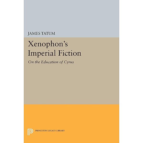 Xenophon's Imperial Fiction / Princeton Legacy Library Bd.970, James Tatum