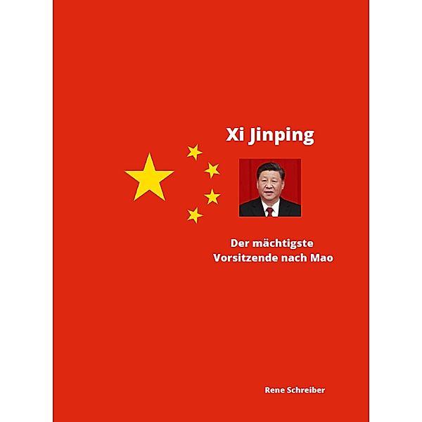 Xi Jinping Der mächtigste Vorsitzende nach Mao Zedong, Rene Schreiber