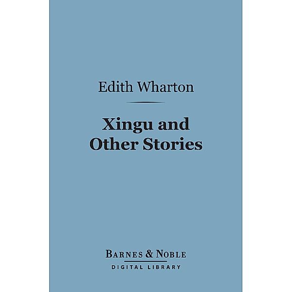 Xingu and Other Stories (Barnes & Noble Digital Library) / Barnes & Noble, Edith Wharton