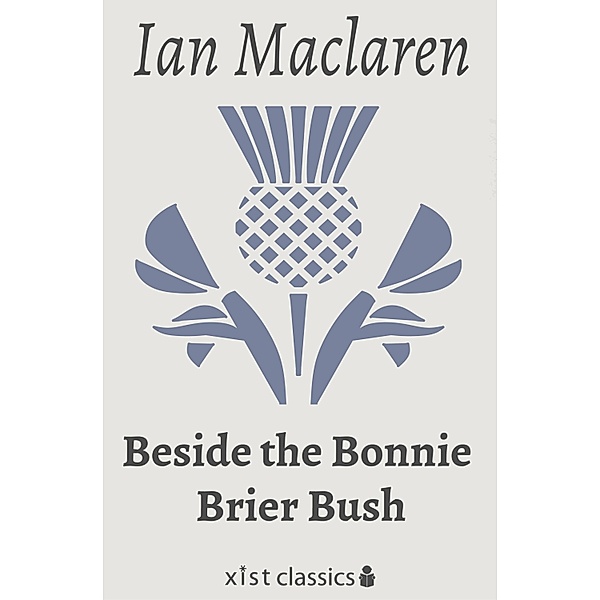 Xist Classics: Beside the Bonnie Brier Bush, Ian Maclaren