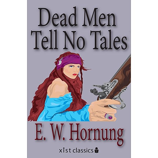 Xist Classics: Dead Men Tell No Tales, E. W. Hornung