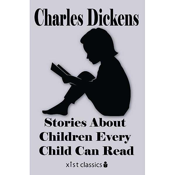 Xist Classics: Dickens' Stories About Children Every Child Can Read, Charles Dickens