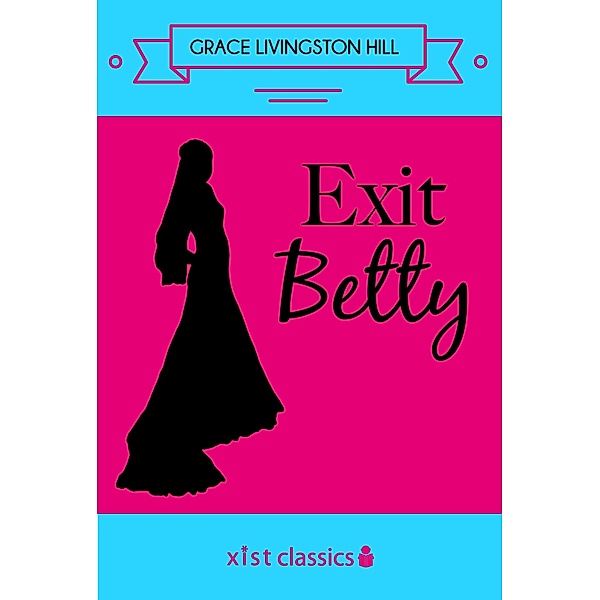 Xist Classics: Exit Betty, Grace Livingston Hill