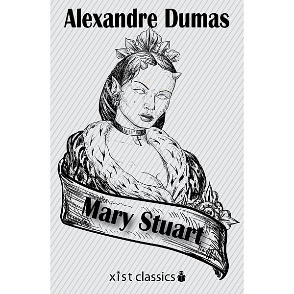 Xist Classics: Mary Stuart, Alexandre Dumas