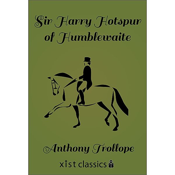 Xist Classics: Sir Harry Hotspur of Humblethwaite, Anthony Trollope