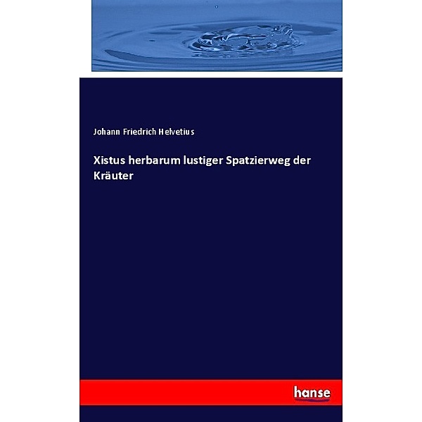Xistus herbarum lustiger Spatzierweg der Kräuter, Johann Friedrich Helvetius
