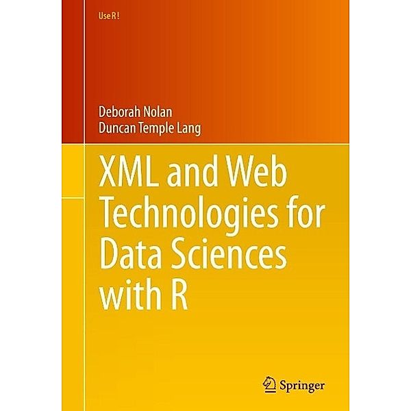 XML and Web Technologies for Data Sciences with R / Use R!, Deborah Nolan, Duncan Temple Lang