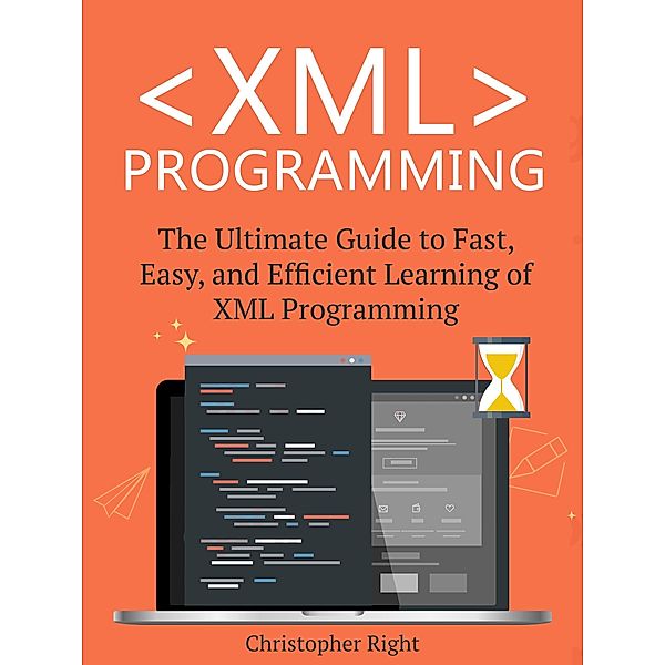 XML Programming: The Ultimate Guide to Fast, Easy, and Efficient Learning of XML Programming, Christopher Right