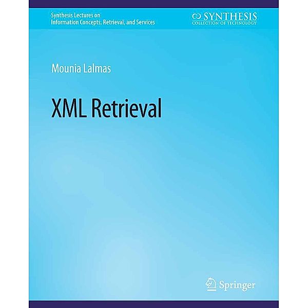 XML Retrieval / Synthesis Lectures on Information Concepts, Retrieval, and Services, Mounia Lalmas