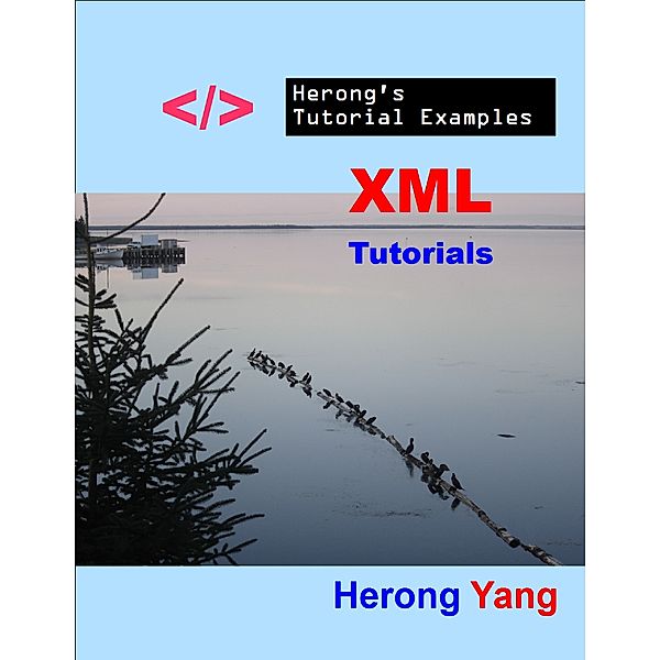 XML Tutorials - Herong's Tutorial Examples, Herong Yang