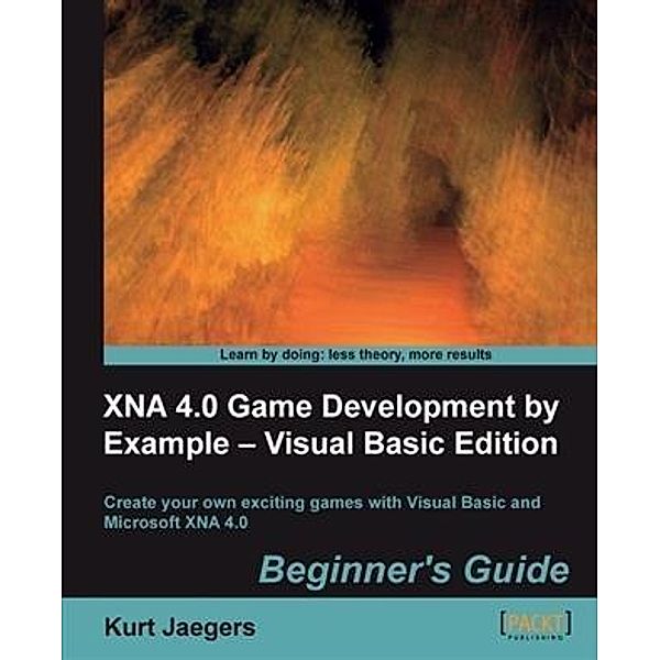 XNA 4.0 Game Development by Example - Visual Basic Edition: Beginner's Guide, Kurt Jaegers
