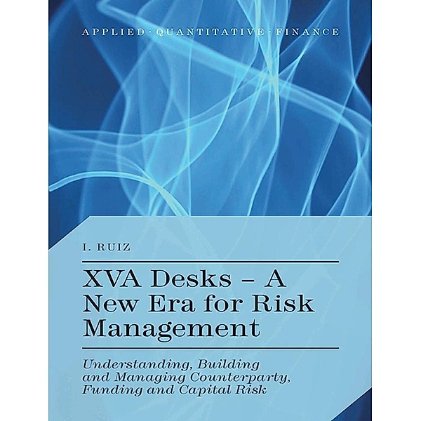XVA Desks - A New Era for Risk Management / Applied Quantitative Finance, I. Ruiz