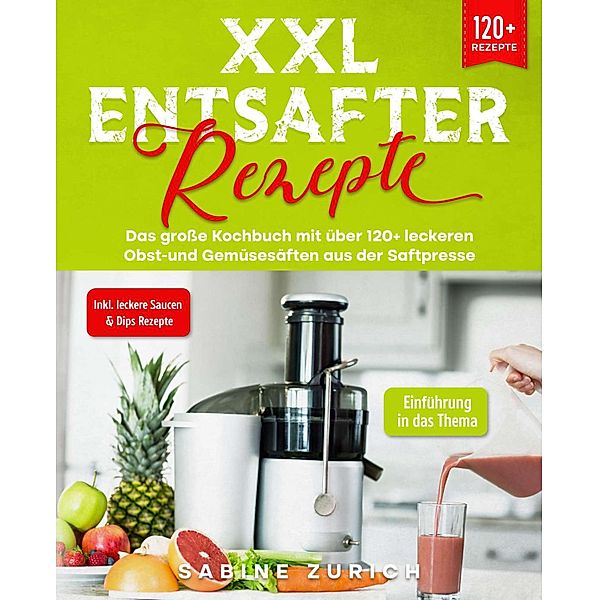 XXL Entsafter Rezepte, Sabine Zurich