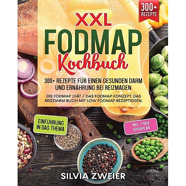 XXL FODMAP Kochbuch - 300+ Rezepte für einen gesunden Darm und Ernährung bei Reizmagen, Silvia Zweier