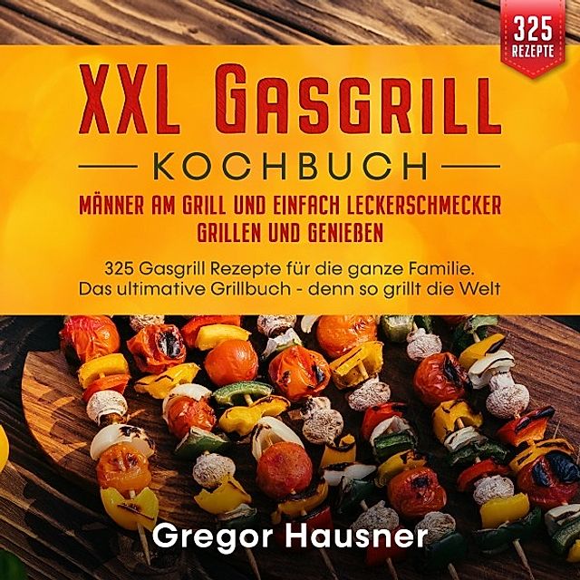 XXL Gasgrill Kochbuch - Männer am Grill und einfach Leckerschmecker grillen  und genießen Buch