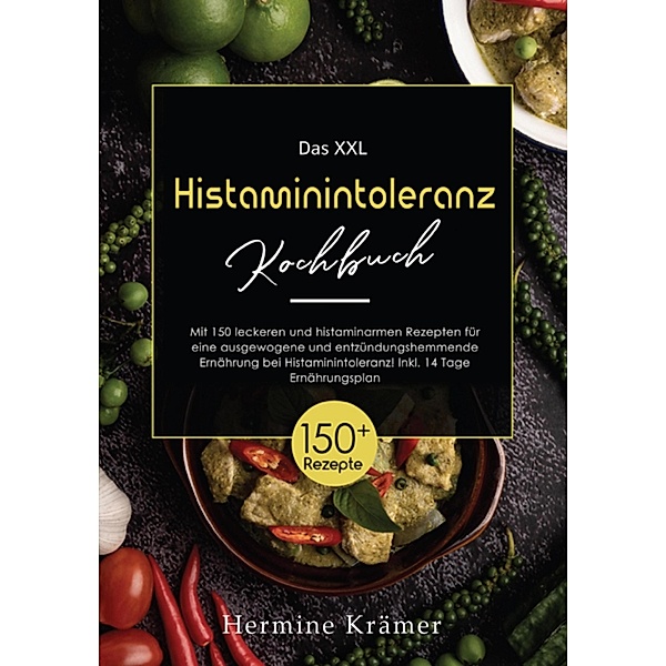 XXL Histaminintoleranz Kochbuch! Inklusive Ratgeberteil, Nährwertangaben und 14 Tage Ernährungsplan! 1. Auflage, Hermine Krämer