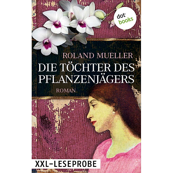 XXL-Leseprobe: Die Töchter des Pflanzenjägers, Roland Mueller