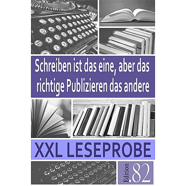 XXL Leseprobe: Schreiben ist das eine, aber das richtige Publizieren das andere, Edition. 82
