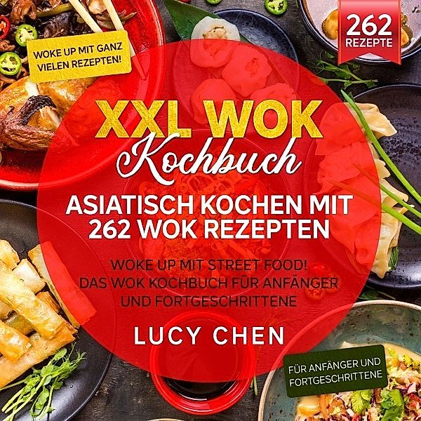 XXL Wok Kochbuch - Asiatisch kochen mit 262 Wok Rezepten, Lucy Chen