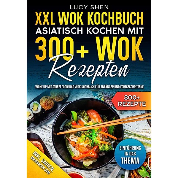 XXL Wok Kochbuch - Asiatisch kochen mit 300+Wok Rezepten, Lucy Shen