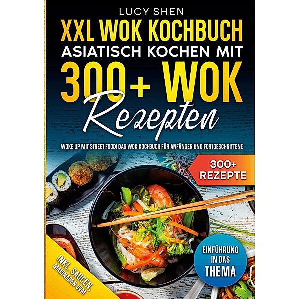 XXL Wok Kochbuch - Asiatisch kochen mit 300 Wok Rezepten, Lucy Shen