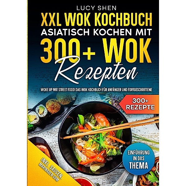 XXL Wok Kochbuch - Asiatisch kochen mit 300+Wok Rezepten, Lucy Shen