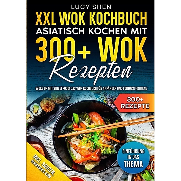 XXL Wok Kochbuch - Asiatisch kochen mit 300+Wok Rezepten, Lucy Shen