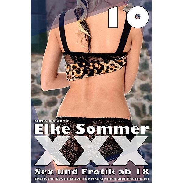 XXX - Sexgeschichten von Elke Sommer / Erotische Geschichten für Hausfrauen und Ehefrauen Bd.10, Elke Sommer