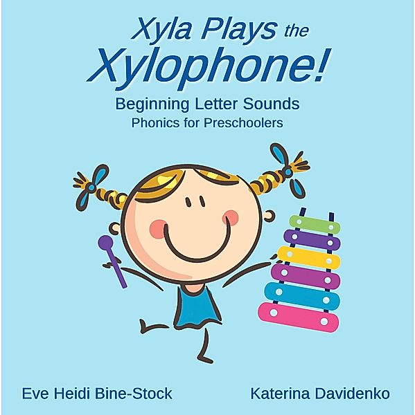 Xyla Plays the Xylophone: Beginning Letter Sounds: Phonics for Preschoolers, Eve Heidi Bine-Stock