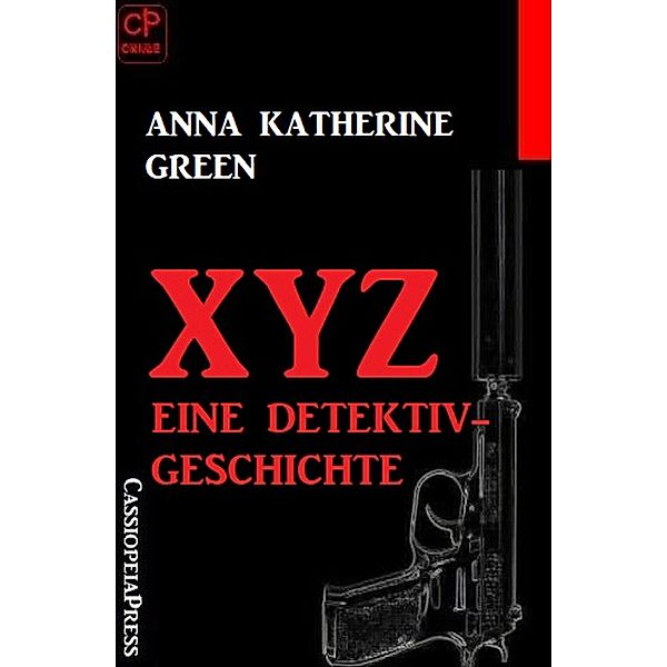 XYZ- Eine Detektivgeschichte, Anna Katherine Green