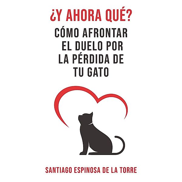 ¿Y ahora qué? (Cómo afrontar el duelo tras la pérdida de tu mascota, #1) / Cómo afrontar el duelo tras la pérdida de tu mascota, Santiago Espinosa de la Torre