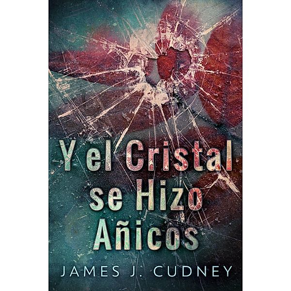Y El Cristal Se Hizo Anicos, James J. Cudney